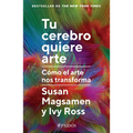 Tu Cerebro Quiere Arte: Cómo El Arte Nos Transforma / Your Brain on Art