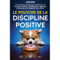 Le Pouvoir de la Discipline Positive: 7 Techniques Faciles pour Renforcer la Volonté, Améliorer la Résistance Mentale et Atteindre tes Objectifs Sans