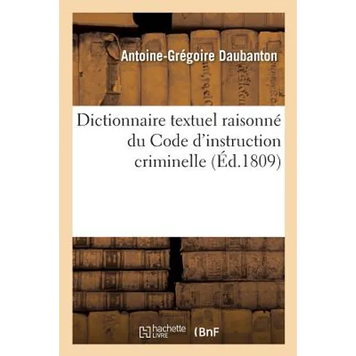 Dictionnaire Textuel Raisonné, Par Ordre Sommaire Et de Matières, Du Code d'Instruction Criminelle