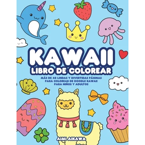 Kawaii libro de colorear: Más de 40 lindas y divertidas páginas para colorear de doodle Kawaii para niños y adultos