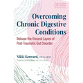 Overcoming Chronic Digestive Conditions: Release the Visceral Layers of Post-Traumatic Gut Disorder