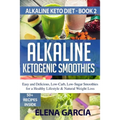 Alkaline Ketogenic Smoothies: Easy and Delicious, Low-Carb, Low-Sugar Smoothies for a Healthy Lifestyle & Natural Weight Loss