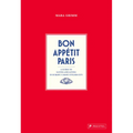 Bon Appetit Paris: A Guide to Eating and Living in Europe's Most Stylish City