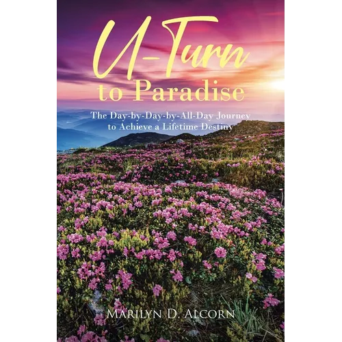 U-Turn to Paradise: The Day-by-Day-by-All-Day Journey to Achieve a Lifetime Destiny