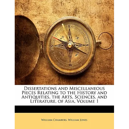 Dissertations and Miscellaneous Pieces Relating to the History and Antiquities, the Arts, Sciences, and Literature, of Asia, Volume 1
