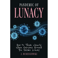 Pandemic of Lunacy: How to Think Clearly When Everyone Around You Seems Crazy