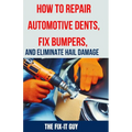 How to Repair Automotive Dents, Fix Bumpers, and Eliminate Hail Damage: The Ultimate Guide to Mastering Auto Body Repair Techniques for Flawless Resul