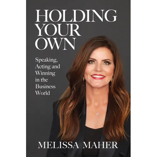 Holding Your Own: Speaking, Acting, and Winning in the Business World