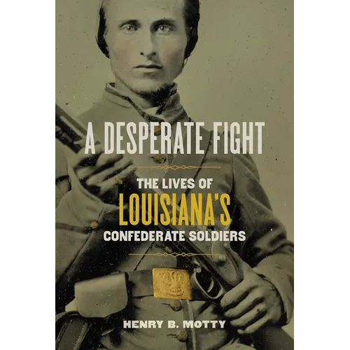 A Desperate Fight: The Lives of Louisiana's Confederate Soldiers
