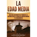 La Edad Media: Una Guía fascinante del período de la historia entre la caída del Imperio romano y el Renacimiento