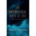 The Supernatural Ways of God: Revealing the Way of the Lord