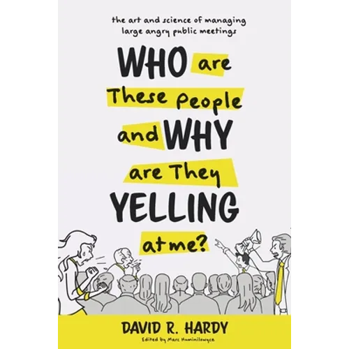 Who are These People and Why are They Yelling at me?: The Art and Science of Managing Large Angry Public Meetings