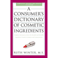 A Consumer's Dictionary of Cosmetic Ingredients, 7th Edition: Complete Information about the Harmful and Desirable Ingredients Found in Cosmetics and