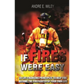 If Fires Were Easy...: 30 life changing principles to help you become the firefighter of your own life