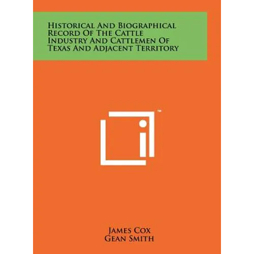 Historical And Biographical Record Of The Cattle Industry And Cattlemen Of Texas And Adjacent Territory