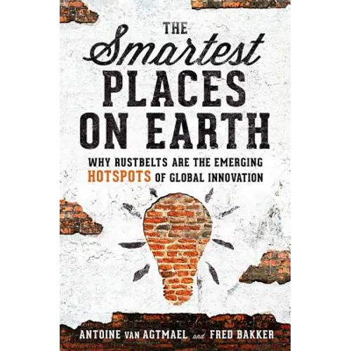 The Smartest Places on Earth: Why Rustbelts Are the Emerging Hotspots of Global Innovation