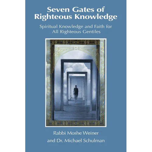 Seven Gates of Righteous Knowledge: A Compendium of Spiritual Knowledge and Faith for the Noahide Movement and All Righteous Gentiles