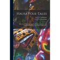 Hausa Folk-tales: the Hausa Text of the Stories in Hausa Superstitions and Customs, in Folk-lore, and in Other Publications