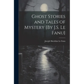 Ghost Stories and Tales of Mystery [By J.S. Le Fanu]