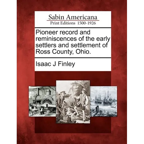 Pioneer Record and Reminiscences of the Early Settlers and Settlement of Ross County, Ohio.