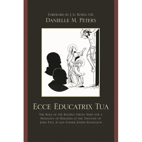 Ecce Educatrix Tua: The Role of the Blessed Virgin Mary for a Pedagogy of Holiness in the Thought of John Paul II and Father Joseph Kentenich