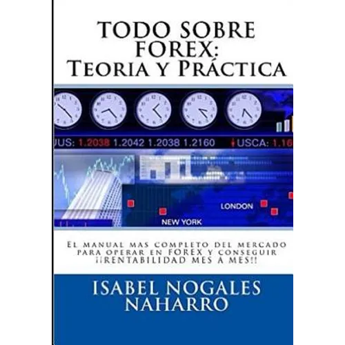 Todo Sobre Forex: Teoría y Práctica: El Manual más completo para aprender a operar Forex y conseguir ¡¡ RENTABILIDAD MES A MES !!