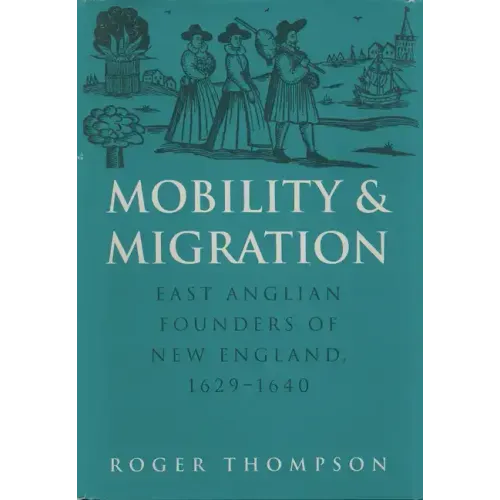 Mobility and Migration: East Anglian Founders of New England, 1629-1640