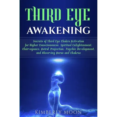 Third Eye Awakening: Secrets of Third Eye Chakra Activation for Higher Consciousness, Spiritual Enlightenment, Clairvoyance, Astral Project