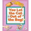 You Let the Cat Out of the Bag!: (And Other Crazy Animal Sayings)
