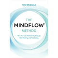 The Mindflow(c) Method: How You Can Achieve Anything by Not-Wanting and Not-Doing