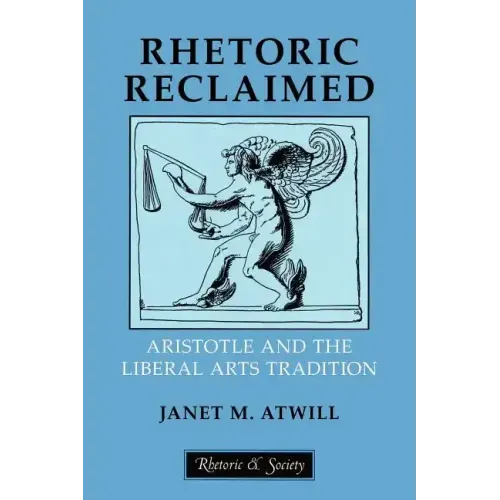 Rhetoric Reclaimed: Aristotle and the Liberal Arts Tradition