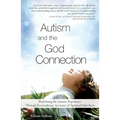 Autism and the God Connection: Redefining the Autistic Experience Through Extraordinary Accounts of Spiritual Giftedness