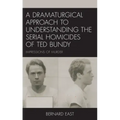 A Dramaturgical Approach to Understanding the Serial Homicides of Ted Bundy: Impressions of Murder
