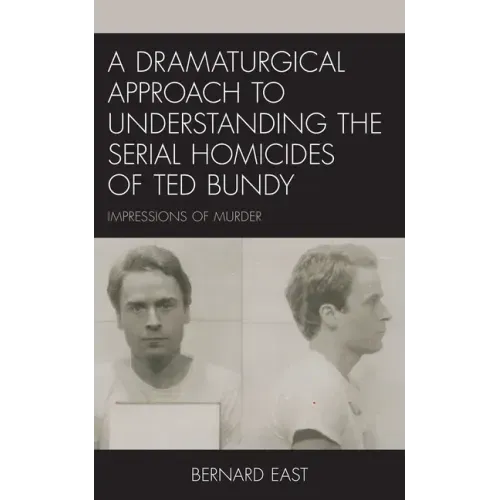 A Dramaturgical Approach to Understanding the Serial Homicides of Ted Bundy: Impressions of Murder