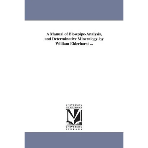 A Manual of Blowpipe-Analysis, and Determinative Mineralogy. by William Elderhorst ...