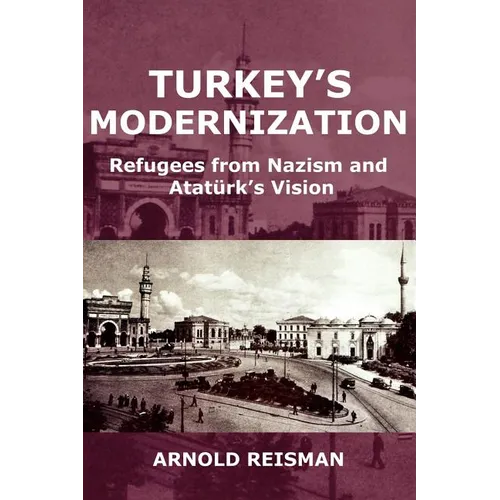 Turkey's Modernization: Refugees from Nazism and Atatrk's Vision