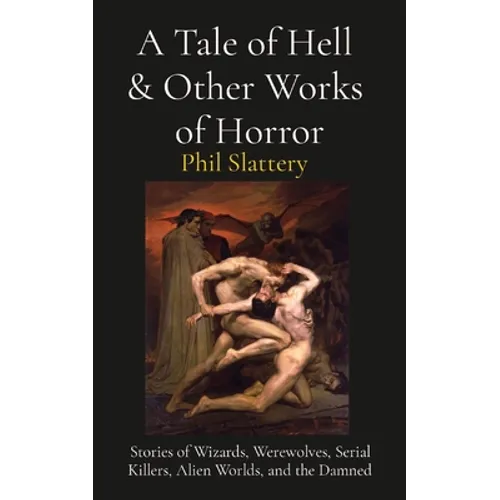 A Tale of Hell & Other Works of Horror: Stories of Wizards, Werewolves, Serial Killers, Alien Worlds, and the Damned