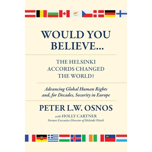 Would You Believe...the Helsinki Accords Changed the World?: Human Rights And, for Decades, Security in Europe
