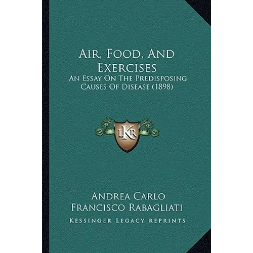 Air, Food, And Exercises: An Essay On The Predisposing Causes Of Disease (1898)