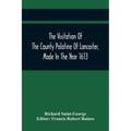 The Visitation Of The County Palatine Of Lancaster, Made In The Year 1613
