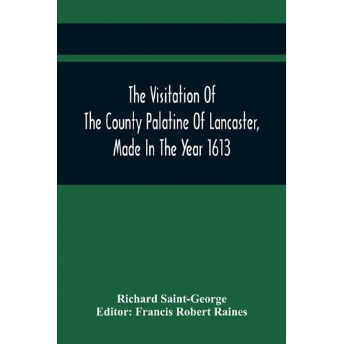 The Visitation Of The County Palatine Of Lancaster, Made In The Year 1613
