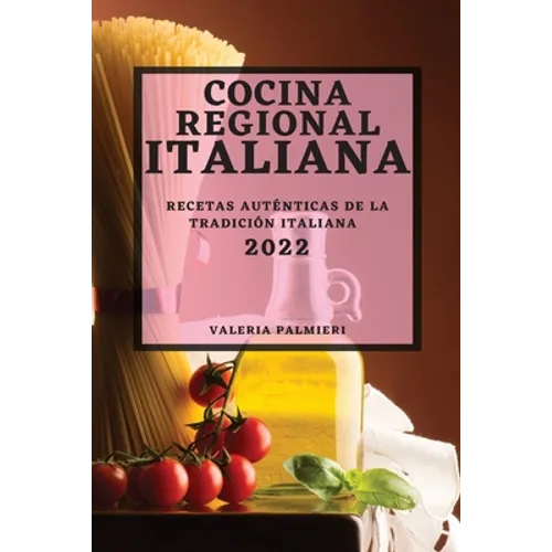 Cocina Regional Italiana 2022: Recetas Auténticas de la Tradición Italiana