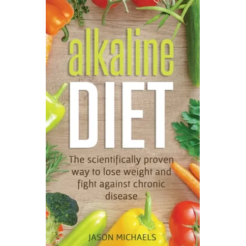 Alkaline Diet: The Scientifically Proven Way to Lose Weight and Fight Against Chronic Disease