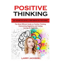 Positive Thinking: Quiet Your Inner Critic and Build a Strong Foundation for a Positive Mindset (The Most Efficient Guide on Positive Thinking, Overco