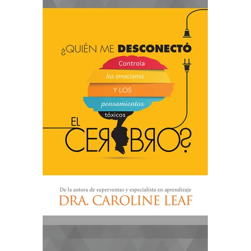 ¿Quién Me Desconectó El Cerebro?: Controla Las Emociones Y Los Pensamientos Tóxicos