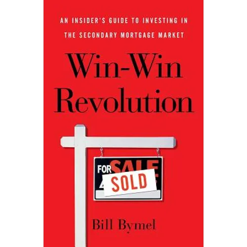 Win-Win Revolution: An Insider's Guide To Investing In the Secondary Mortgage Market