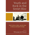 Youth and Rock in the Soviet Bloc: Youth Cultures, Music, and the State in Russia and Eastern Europe