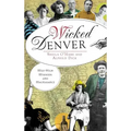 Wicked Denver: Mile-High Misdeeds and Malfeasance