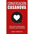 Conversación Casanova: Cómo Iniciar Conversaciones Y Coquetear Como Profesional