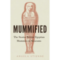 Mummified: The Stories Behind Egyptian Mummies in Museums